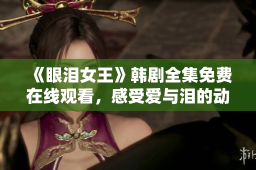 《眼泪女王》韩剧全集免费在线观看，感受爱与泪的动人故事