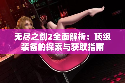 无尽之剑2全面解析：顶级装备的探索与获取指南