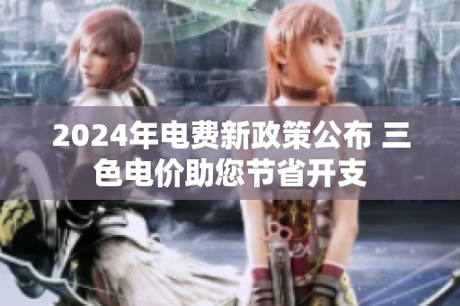 2024年电费新政策公布 三色电价助您节省开支