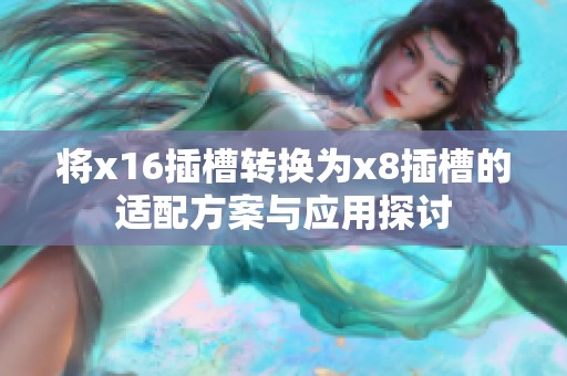 将x16插槽转换为x8插槽的适配方案与应用探讨