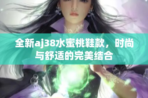 全新aj38水蜜桃鞋款，时尚与舒适的完美结合