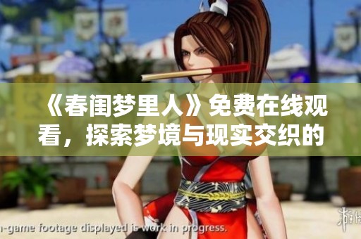 《春闺梦里人》免费在线观看，探索梦境与现实交织的浪漫之旅
