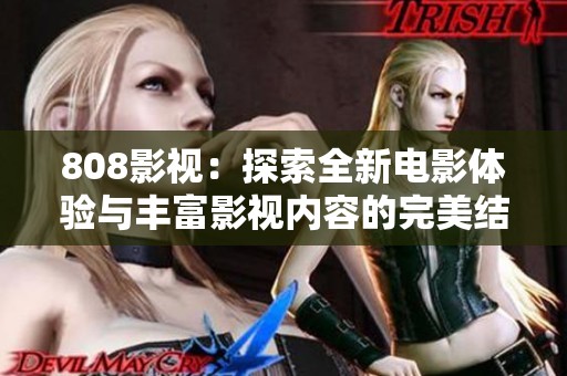 808影视：探索全新电影体验与丰富影视内容的完美结合