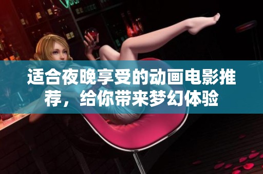 适合夜晚享受的动画电影推荐，给你带来梦幻体验
