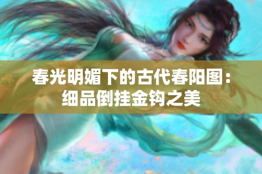 春光明媚下的古代春阳图：细品倒挂金钩之美