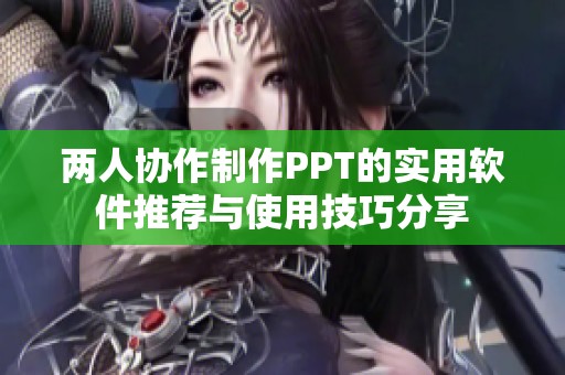 两人协作制作PPT的实用软件推荐与使用技巧分享