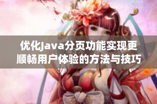 优化Java分页功能实现更顺畅用户体验的方法与技巧