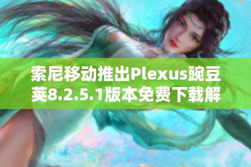 索尼移动推出Plexus豌豆荚8.2.5.1版本免费下载解析