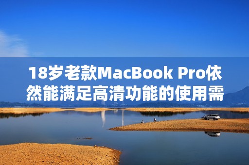 18岁老款MacBook Pro依然能满足高清功能的使用需求