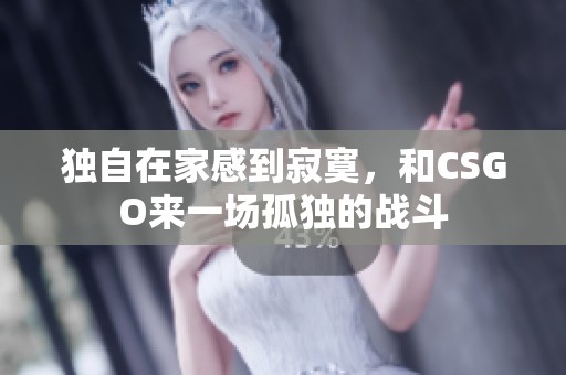 独自在家感到寂寞，和CSGO来一场孤独的战斗