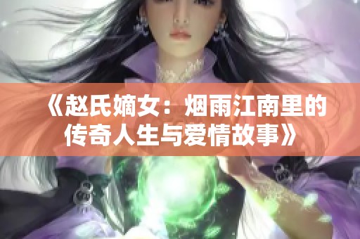 《赵氏嫡女：烟雨江南里的传奇人生与爱情故事》