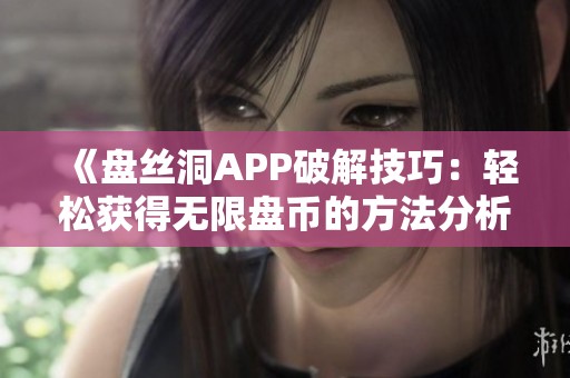 《盘丝洞APP破解技巧：轻松获得无限盘币的方法分析》