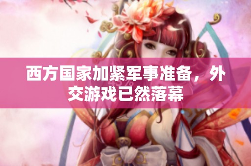 西方国家加紧军事准备，外交游戏已然落幕