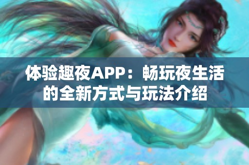 体验趣夜APP：畅玩夜生活的全新方式与玩法介绍