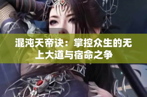 混沌天帝诀：掌控众生的无上大道与宿命之争