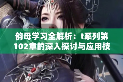 韵母学习全解析：t系列第102章的深入探讨与应用技巧