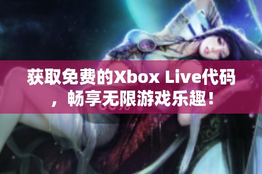 获取免费的Xbox Live代码，畅享无限游戏乐趣！