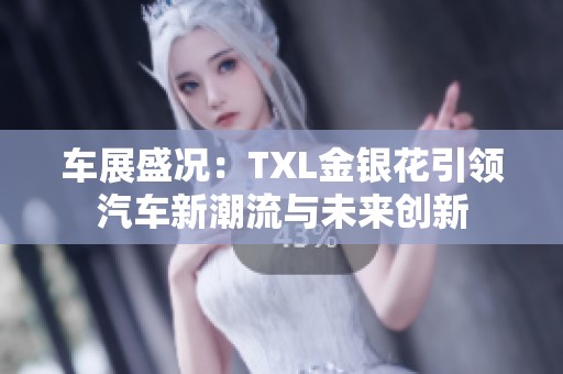 车展盛况：TXL金银花引领汽车新潮流与未来创新