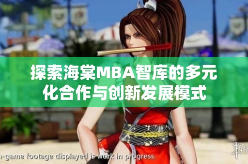 探索海棠MBA智库的多元化合作与创新发展模式