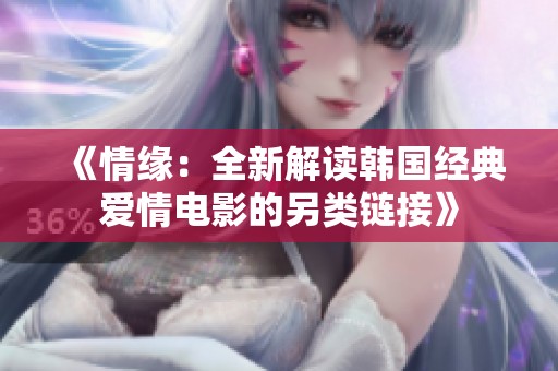《情缘：全新解读韩国经典爱情电影的另类链接》