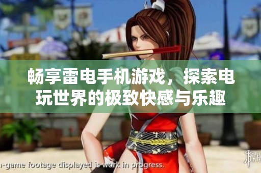 畅享雷电手机游戏，探索电玩世界的极致快感与乐趣