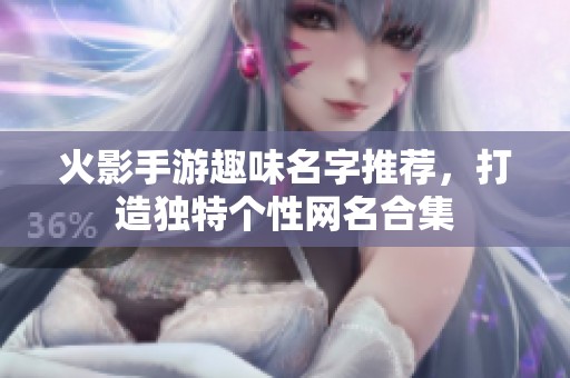 火影手游趣味名字推荐，打造独特个性网名合集