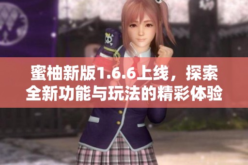 蜜柚新版1.6.6上线，探索全新功能与玩法的精彩体验