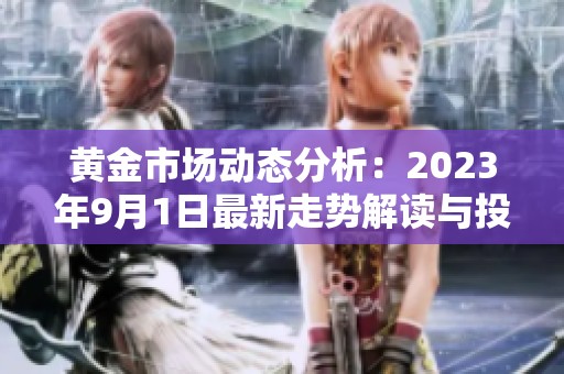 黄金市场动态分析：2023年9月1日最新走势解读与投资建议