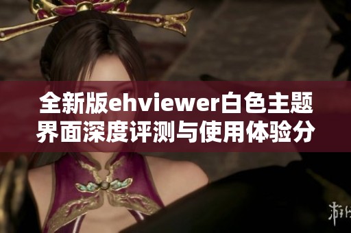 全新版ehviewer白色主题界面深度评测与使用体验分享