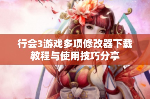 行会3游戏多项修改器下载教程与使用技巧分享