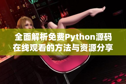 全面解析免费Python源码在线观看的方法与资源分享