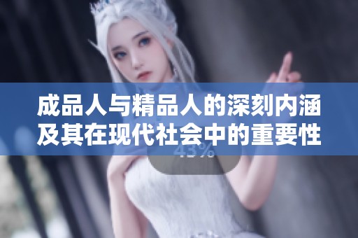 成品人与精品人的深刻内涵及其在现代社会中的重要性探讨