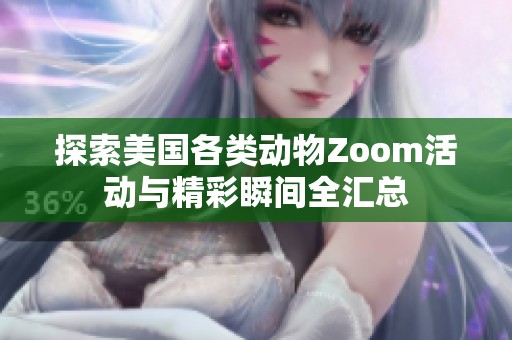 探索美国各类动物Zoom活动与精彩瞬间全汇总