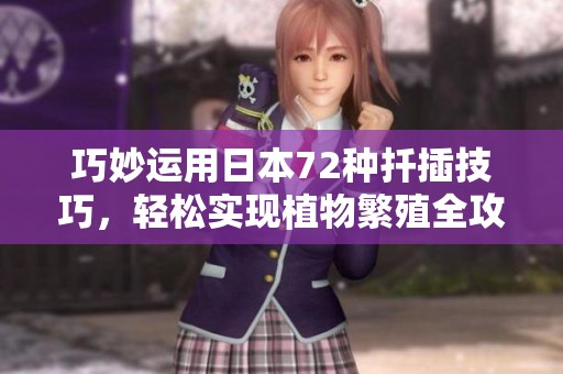 巧妙运用日本72种扦插技巧，轻松实现植物繁殖全攻略