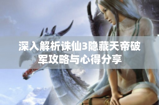深入解析诛仙3隐藏天帝破军攻略与心得分享