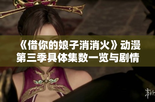 《借你的娘子消消火》动漫第三季具体集数一览与剧情分析