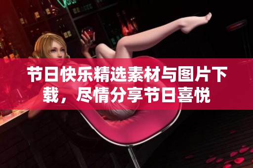节日快乐精选素材与图片下载，尽情分享节日喜悦