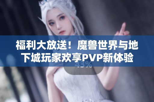 福利大放送！魔兽世界与地下城玩家欢享PVP新体验