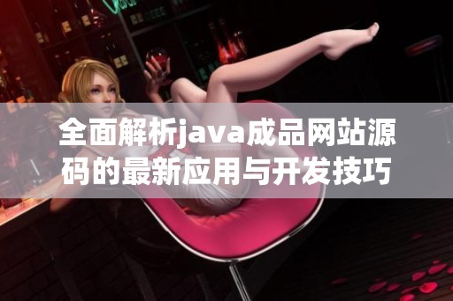 全面解析java成品网站源码的最新应用与开发技巧