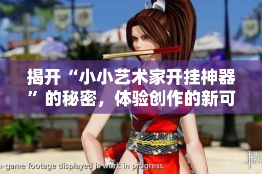 揭开“小小艺术家开挂神器”的秘密，体验创作的新可能性