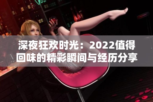 深夜狂欢时光：2022值得回味的精彩瞬间与经历分享