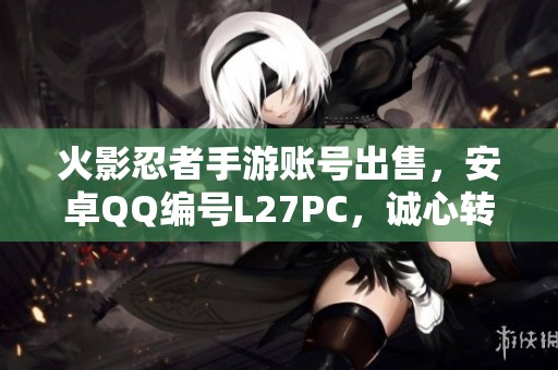 火影忍者手游账号出售，安卓QQ编号L27PC，诚心转让中