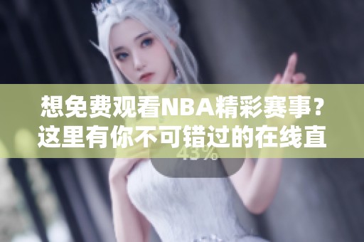 想免费观看NBA精彩赛事？这里有你不可错过的在线直播推荐！