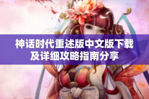 神话时代重述版中文版下载及详细攻略指南分享