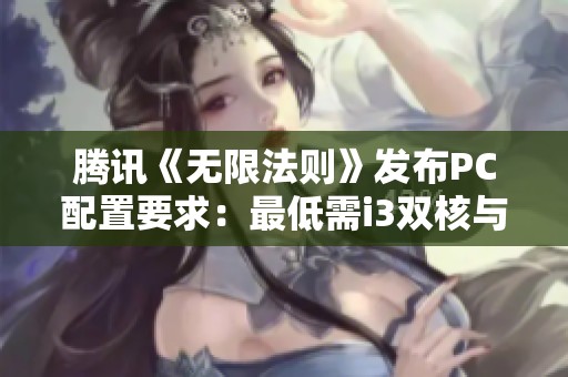 腾讯《无限法则》发布PC配置要求：最低需i3双核与GTS250显卡