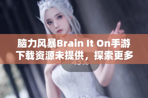 脑力风暴Brain It On手游下载资源未提供，探索更多选择！