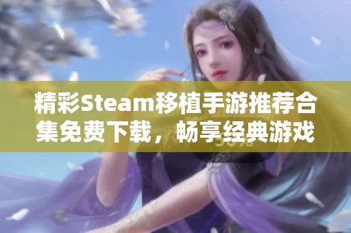 精彩Steam移植手游推荐合集免费下载，畅享经典游戏乐趣