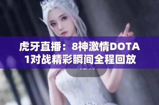 虎牙直播：8神激情DOTA1对战精彩瞬间全程回放