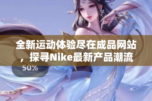 全新运动体验尽在成品网站，探寻Nike最新产品潮流