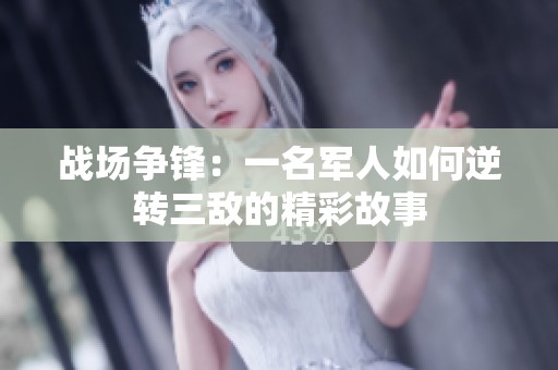 战场争锋：一名军人如何逆转三敌的精彩故事